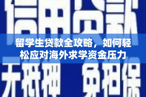 简阳留学生贷款全攻略，如何轻松应对海外求学资金压力
