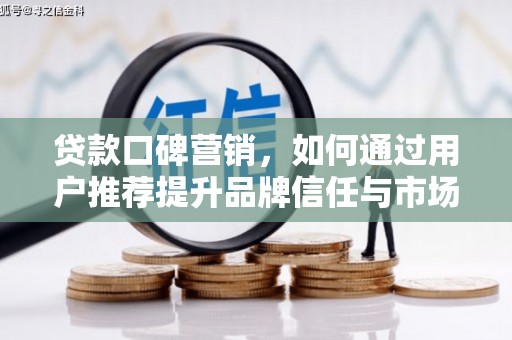 简阳贷款口碑营销，如何通过用户推荐提升品牌信任与市场份额