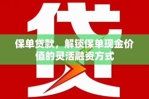简阳保单贷款，解锁保单现金价值的灵活融资方式