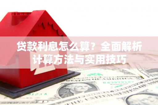 简阳贷款利息怎么算？全面解析计算方法与实用技巧
