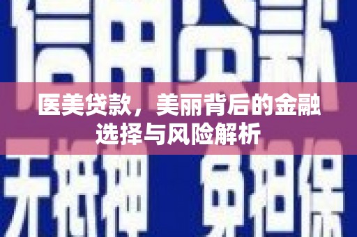 简阳医美贷款，美丽背后的金融选择与风险解析