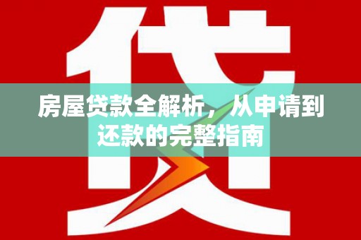简阳房屋贷款全解析，从申请到还款的完整指南