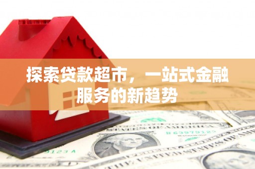 简阳探索贷款超市，一站式金融服务的新趋势