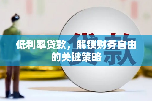 简阳低利率贷款，解锁财务自由的关键策略