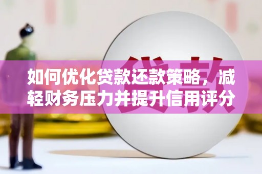 简阳如何优化贷款还款策略，减轻财务压力并提升信用评分