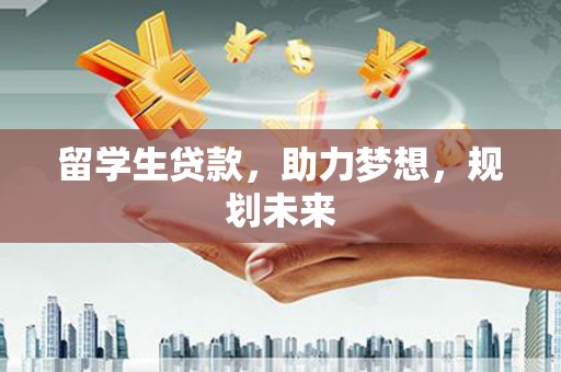 简阳留学生贷款，助力梦想，规划未来