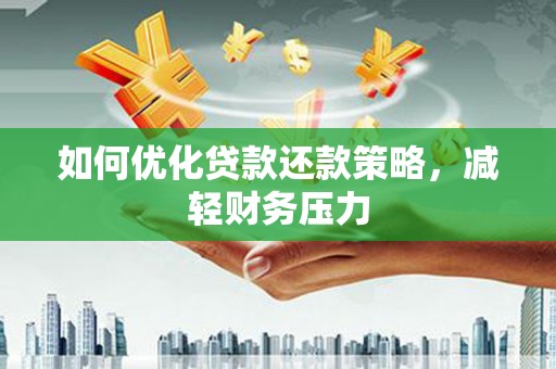 简阳如何优化贷款还款策略，减轻财务压力