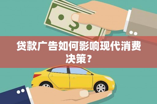 简阳贷款广告如何影响现代消费决策？