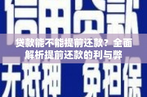 简阳贷款能不能提前还款？全面解析提前还款的利与弊