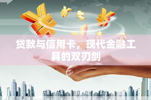 简阳贷款与信用卡，现代金融工具的双刃剑