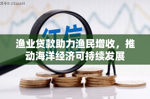 简阳渔业贷款助力渔民增收，推动海洋经济可持续发展