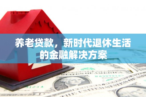 简阳养老贷款，新时代退休生活的金融解决方案