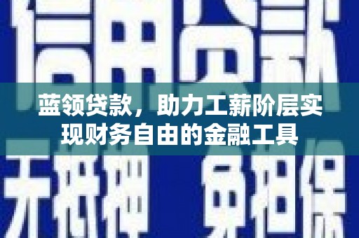 简阳蓝领贷款，助力工薪阶层实现财务自由的金融工具