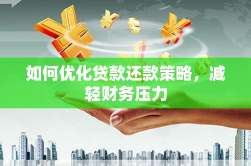 简阳如何优化贷款还款策略，减轻财务压力
