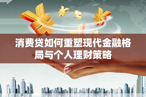 简阳消费贷如何重塑现代金融格局与个人理财策略