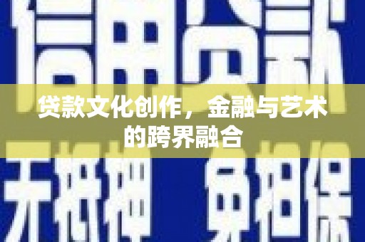 简阳贷款文化创作，金融与艺术的跨界融合