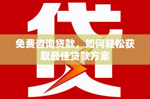 简阳免费咨询贷款，如何轻松获取最佳贷款方案