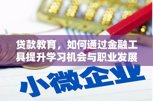 简阳贷款教育，如何通过金融工具提升学习机会与职业发展