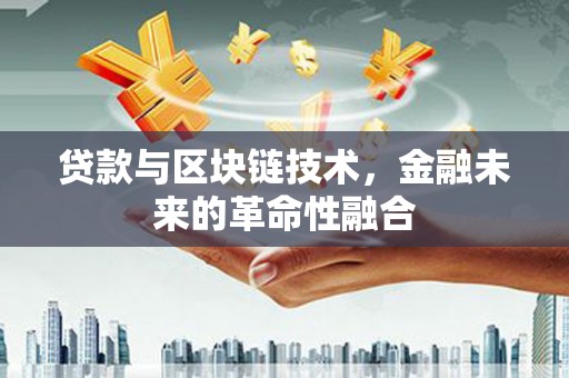 简阳贷款与区块链技术，金融未来的革命性融合