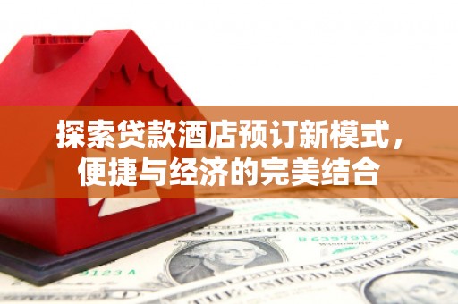 简阳探索贷款酒店预订新模式，便捷与经济的完美结合