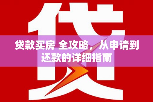 简阳贷款买房 全攻略，从申请到还款的详细指南