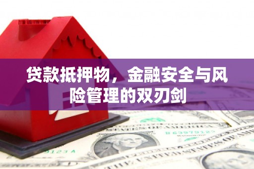 简阳贷款抵押物，金融安全与风险管理的双刃剑