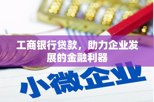 简阳工商银行贷款，助力企业发展的金融利器