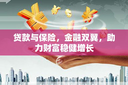 简阳贷款与保险，金融双翼，助力财富稳健增长