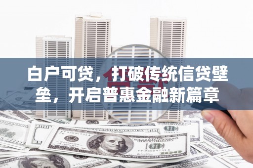 简阳白户可贷，打破传统信贷壁垒，开启普惠金融新篇章