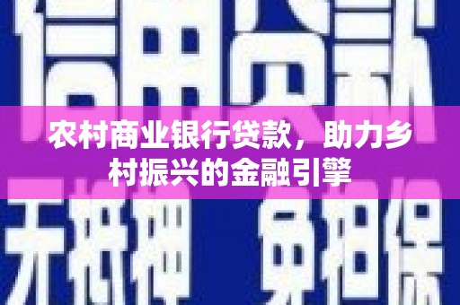 简阳农村商业银行贷款，助力乡村振兴的金融引擎